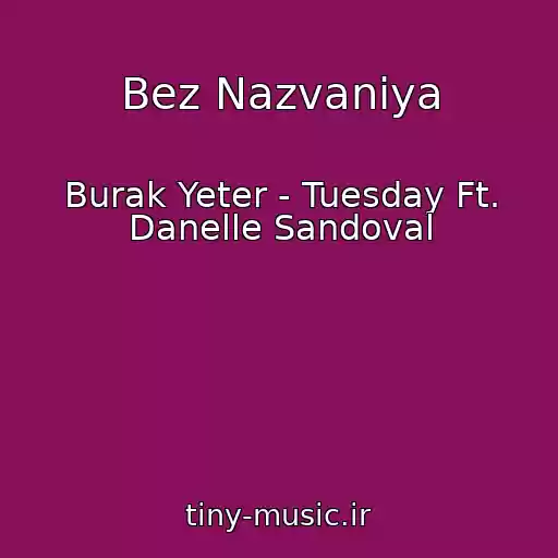 کاور آهنگ Bez Nazvaniya از Burak Yeter - Tuesday Ft. Danelle Sandoval