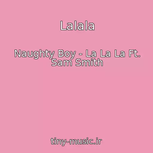 کاور آهنگ Lalala از Naughty Boy - La La La Ft. Sam Smith