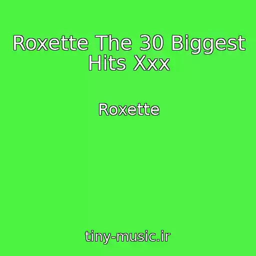 کاور آهنگ Roxette The 30 Biggest Hits Xxx از Roxette