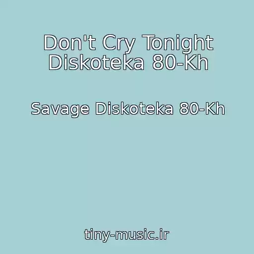 کاور آهنگ Don't Cry Tonight Diskoteka 80-Kh از Savage Diskoteka 80-Kh