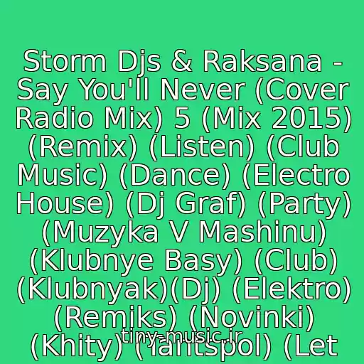 کاور آهنگ Storm Djs & Raksana - Say You'll Never (Cover Radio Mix) 5 (Mix 2015) (Remix) (Listen) (Club Music) (Dance) (Electro House) (Dj Graf) (Party) (Muzyka V Mashinu) (Klubnye Basy) (Club) (Klubnyak)(Dj) (Elektro) (Remiks) (Novinki) (Khity) (Tantspol) (Let از Muzyka V Mashinu ✔