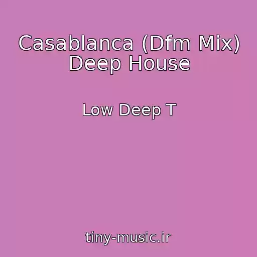 کاور آهنگ Casablanca (Dfm Mix) Deep House از Low Deep T