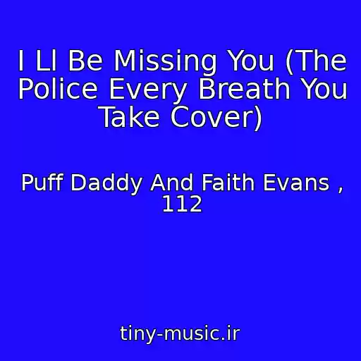کاور آهنگ I Ll Be Missing You (The Police Every Breath You Take Cover) از Puff Daddy And Faith Evans , 112
