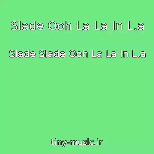 کاور آهنگ Slade Ooh La La In L.a از Slade Slade Ooh La La In L.a
