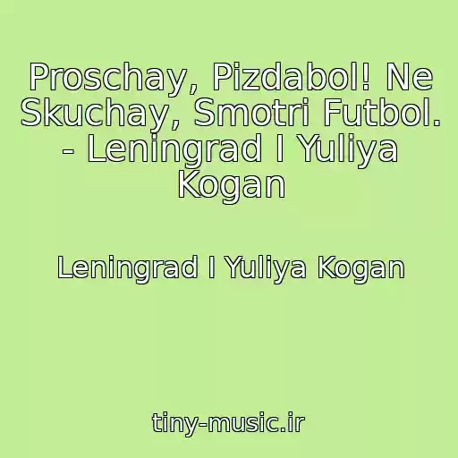 کاور آهنگ Proschay, Pizdabol! Ne Skuchay, Smotri Futbol.  - Leningrad I Yuliya Kogan از Leningrad I Yuliya Kogan
