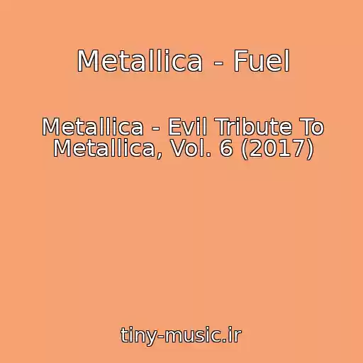 کاور آهنگ Metallica - Fuel از Metallica - Evil Tribute To Metallica, Vol. 6 (2017)