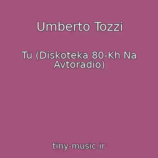 کاور آهنگ Umberto Tozzi از Tu (Diskoteka 80-Kh Na Avtoradio)