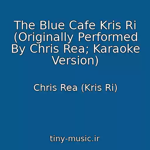کاور آهنگ The Blue Cafe Kris Ri (Originally Performed By Chris Rea; Karaoke Version) از Chris Rea (Kris Ri)