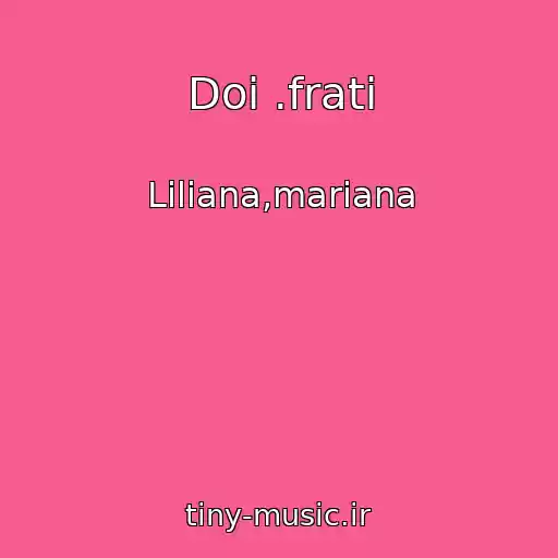 کاور آهنگ Doi .frati از Liliana,mariana