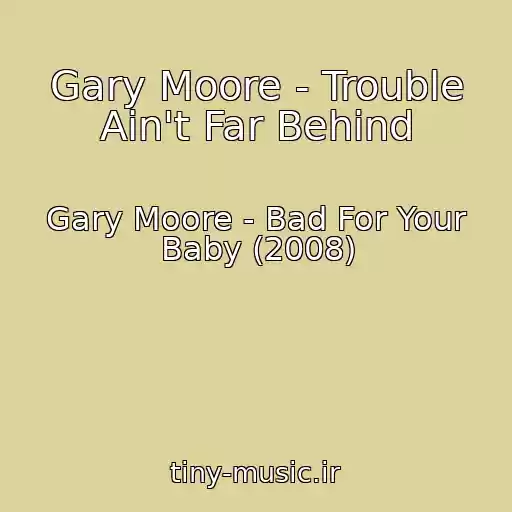 کاور آهنگ Gary Moore - Trouble Ain't Far Behind از Gary Moore - Bad For Your Baby (2008)