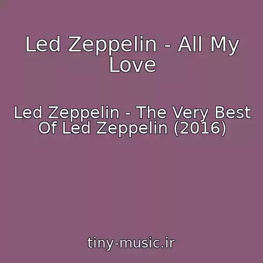 کاور آهنگ Led Zeppelin - All My Love از Led Zeppelin - The Very Best Of Led Zeppelin (2016)