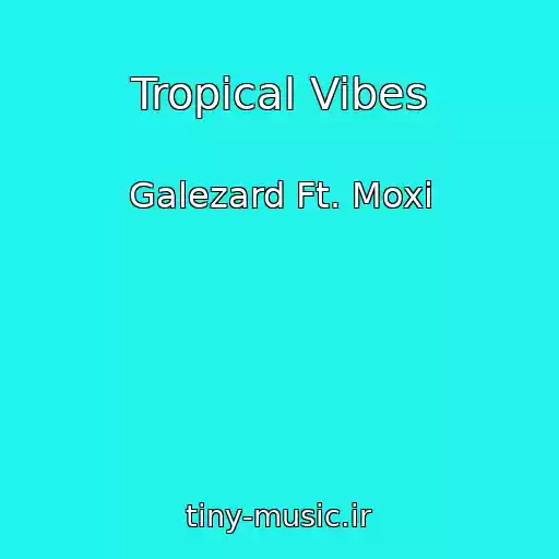 کاور آهنگ Tropical Vibes از Galezard Ft. Moxi