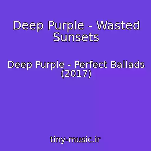 کاور آهنگ Deep Purple - Wasted Sunsets از Deep Purple - Perfect Ballads (2017)
