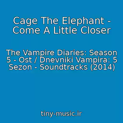 کاور آهنگ Cage The Elephant - Come A Little Closer از The Vampire Diaries: Season 5 - Ost / Dnevniki Vampira: 5 Sezon - Soundtracks (2014)