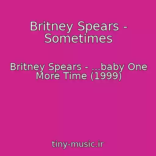 کاور آهنگ Britney Spears - Sometimes از Britney Spears - ...baby One More Time (1999)