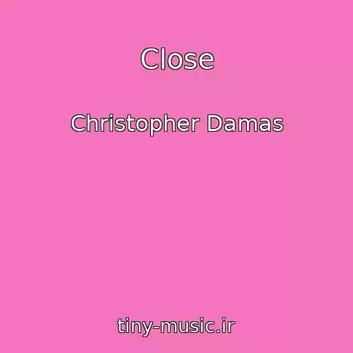 کاور آهنگ Close از Christopher Damas