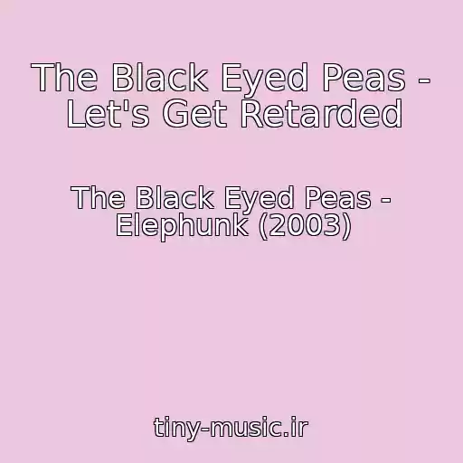 کاور آهنگ The Black Eyed Peas - Let's Get Retarded از The Black Eyed Peas - Elephunk (2003)