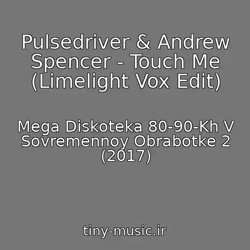 کاور آهنگ Pulsedriver & Andrew Spencer - Touch Me (Limelight Vox Edit) از Mega Diskoteka 80-90-Kh V Sovremennoy Obrabotke 2 (2017)