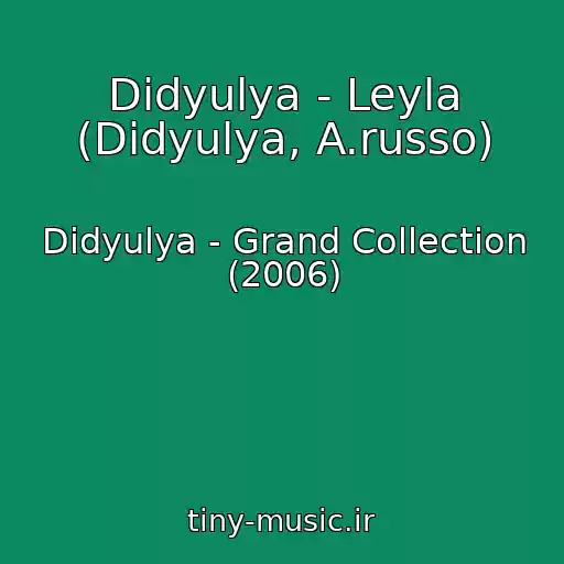 کاور آهنگ Didyulya - Leyla (Didyulya, A.russo) از Didyulya - Grand Collection (2006)