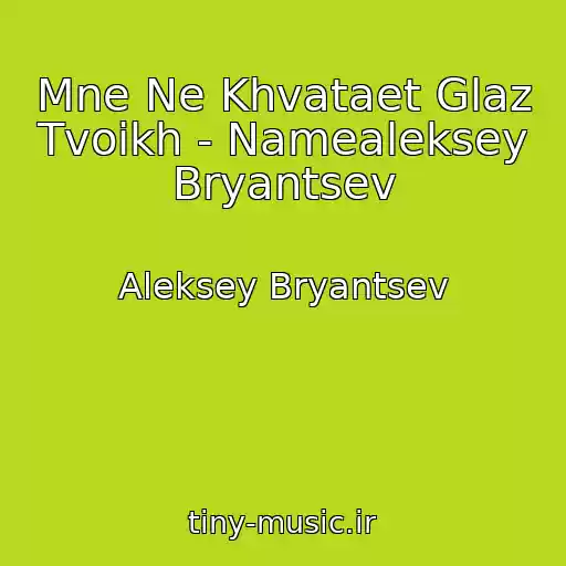 کاور آهنگ Mne Ne Khvataet Glaz Tvoikh - Namealeksey Bryantsev از Aleksey Bryantsev