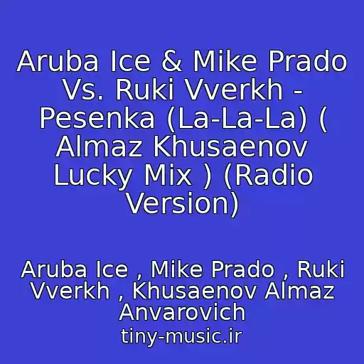 کاور آهنگ Aruba Ice & Mike Prado Vs. Ruki Vverkh - Pesenka (La-La-La) ( Almaz Khusaenov Lucky Mix ) (Radio Version) از Aruba Ice , Mike Prado , Ruki Vverkh , Khusaenov Almaz Anvarovich