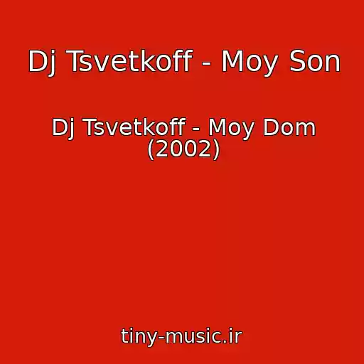 کاور آهنگ Dj Tsvetkoff - Moy Son از Dj Tsvetkoff - Moy Dom (2002)