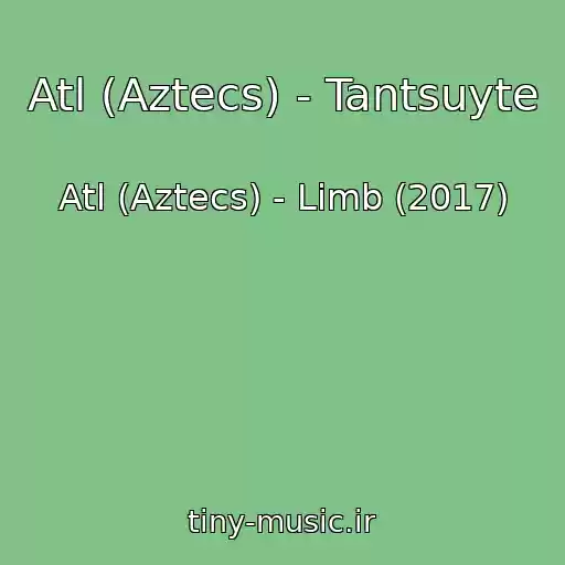 کاور آهنگ Atl (Aztecs) - Tantsuyte از Atl (Aztecs) - Limb (2017)