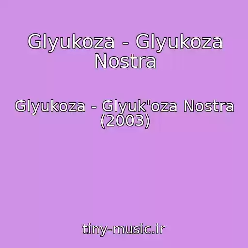 کاور آهنگ Glyukoza - Glyukoza Nostra از Glyukoza - Glyuk'oza Nostra (2003)