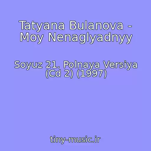 کاور آهنگ Tatyana Bulanova - Moy Nenaglyadnyy از Soyuz 21. Polnaya Versiya (Cd 2) (1997)