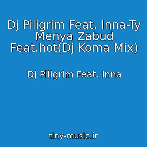 کاور آهنگ Dj Piligrim Feat. Inna-Ty Menya Zabud Feat.hot(Dj Koma Mix) از Dj Piligrim Feat. Inna