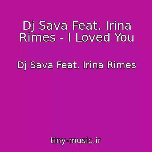 کاور آهنگ Dj Sava Feat. Irina Rimes - I Loved You از Dj Sava Feat. Irina Rimes