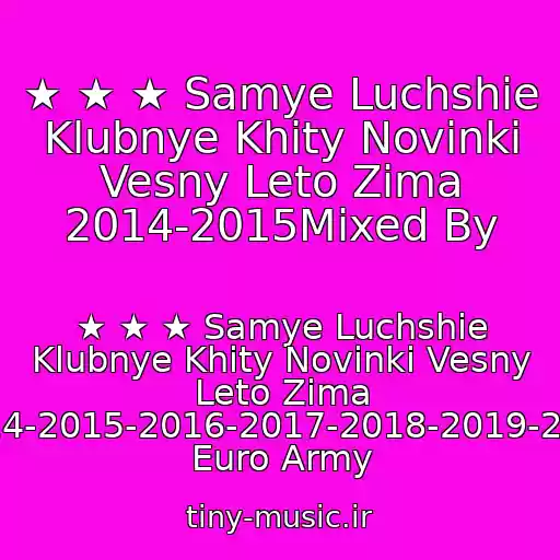 کاور آهنگ ★ ★ ★ Samye Luchshie Klubnye Khity Novinki Vesny Leto Zima 2014-2015Mixed By از ★ ★ ★ Samye Luchshie Klubnye Khity Novinki Vesny Leto Zima 2014-2015-2016-2017-2018-2019-2020 Euro Army