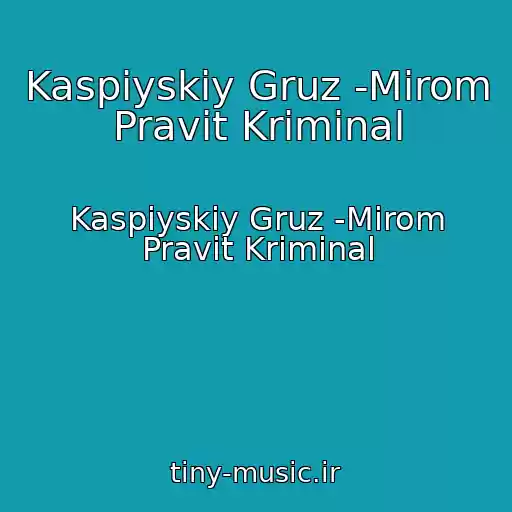 کاور آهنگ Kaspiyskiy Gruz -Mirom Pravit Kriminal از Kaspiyskiy Gruz -Mirom Pravit Kriminal