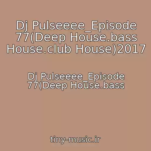 کاور آهنگ Dj Pulseeee_Episode 77(Deep House.bass House.club House)2017 از Dj Pulseeee_Episode 77(Deep House.bass