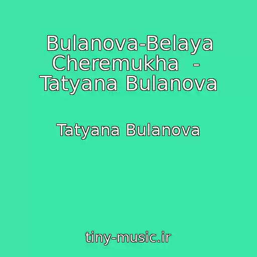 کاور آهنگ Bulanova-Belaya Cheremukha  -  Tatyana Bulanova از Tatyana Bulanova