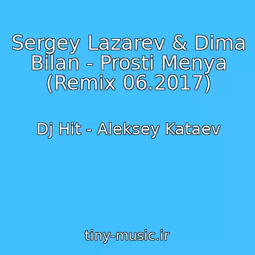 کاور آهنگ Sergey Lazarev & Dima Bilan - Prosti Menya (Remix 06.2017) از Dj Hit - Aleksey Kataev