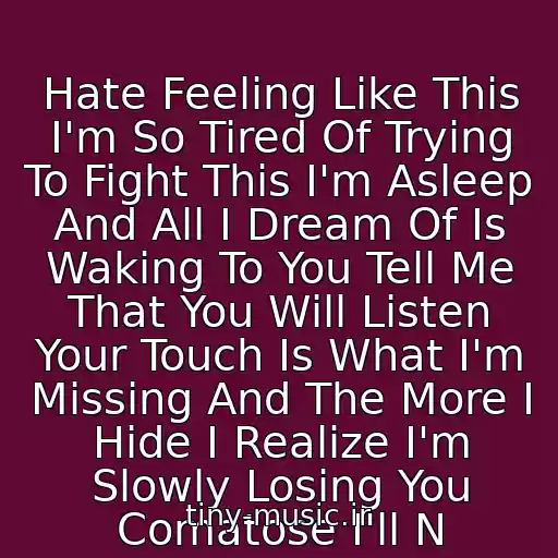 کاور آهنگ Hate Feeling Like This I'm So Tired Of Trying To Fight This I'm Asleep And All I Dream Of Is Waking To You Tell Me That You Will Listen Your Touch Is What I'm Missing And The More I Hide I Realize I'm Slowly Losing You Comatose I'll N از S