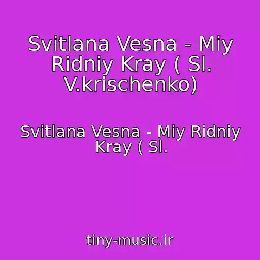 کاور آهنگ Svіtlana Vesna - Mіy Rіdniy Kray ( Sl. V.krischenko) از Svіtlana Vesna - Mіy Rіdniy Kray ( Sl.