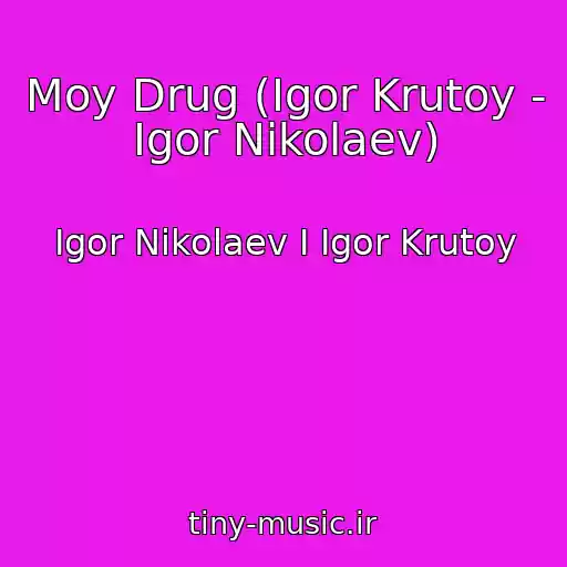 کاور آهنگ Moy Drug (Igor Krutoy - Igor Nikolaev) از Igor Nikolaev I Igor Krutoy