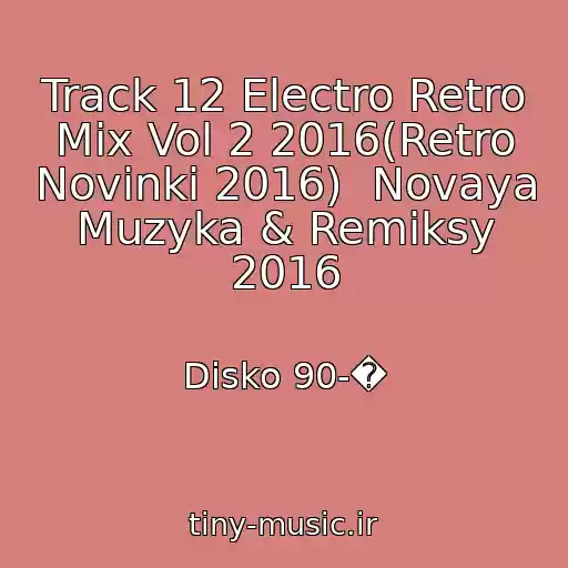 کاور آهنگ Track 12 Electro Retro Mix Vol 2 2016(Retro Novinki 2016)  Novaya Muzyka & Remiksy 2016 از Disko 90-�