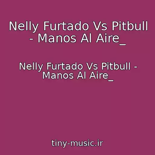کاور آهنگ Nelly Furtado Vs Pitbull - Manos Al Aire_ از Nelly Furtado Vs Pitbull - Manos Al Aire_