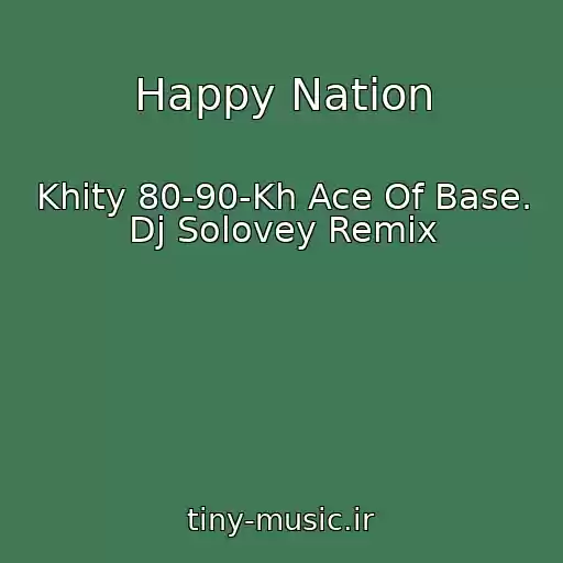 کاور آهنگ Happy Nation از Khity 80-90-Kh Ace Of Base. Dj Solovey Remix