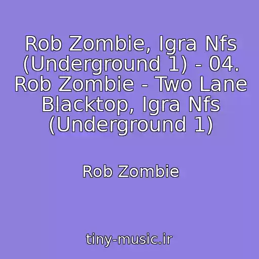 کاور آهنگ Rob Zombie, Igra Nfs (Underground 1) - 04. Rob Zombie - Two Lane Blacktop, Igra Nfs (Underground 1) از Rob Zombie