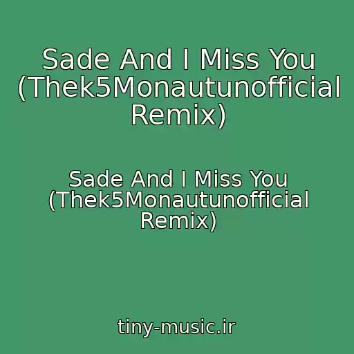 کاور آهنگ Sade And I Miss You (Thek5Monautunofficial Remix) از Sade And I Miss You (Thek5Monautunofficial Remix)