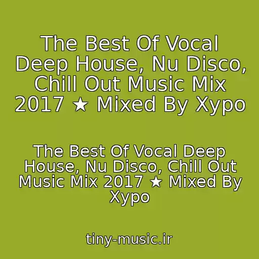 کاور آهنگ The Best Of Vocal Deep House, Nu Disco, Chill Out Music Mix 2017 ★ Mixed By Xypo از The Best Of Vocal Deep House, Nu Disco, Chill Out Music Mix 2017 ★ Mixed By Xypo