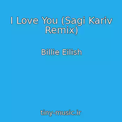 کاور آهنگ I Love You (Sagi Kariv Remix) از Billie Eilish