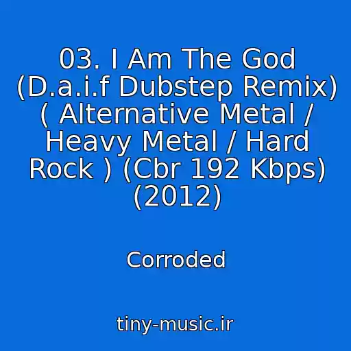 کاور آهنگ 03. I Am The God (D.a.i.f Dubstep Remix) ( Alternative Metal / Heavy Metal / Hard Rock ) (Cbr 192 Kbps) (2012) از Corroded