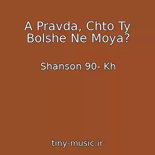 کاور آهنگ A Pravda, Chto Ty Bolshe Ne Moya? از Shanson 90- Kh