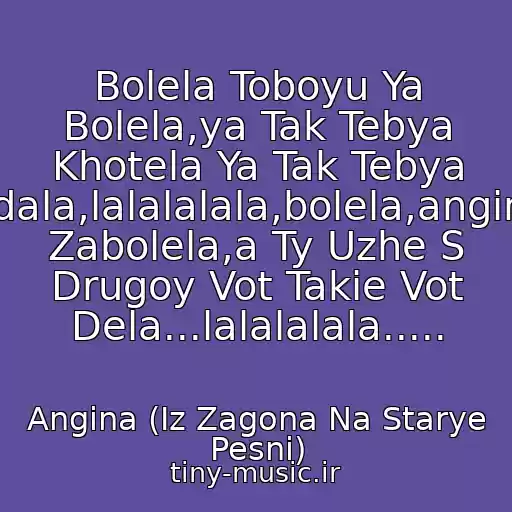 کاور آهنگ Bolela Toboyu Ya Bolela,ya Tak Tebya Khotela Ya Tak Tebya Zhdala,lalalalala,bolela,anginoy Zabolela,a Ty Uzhe S Drugoy Vot Takie Vot Dela...lalalalala..... از Angina (Iz Zagona Na Starye Pesni)