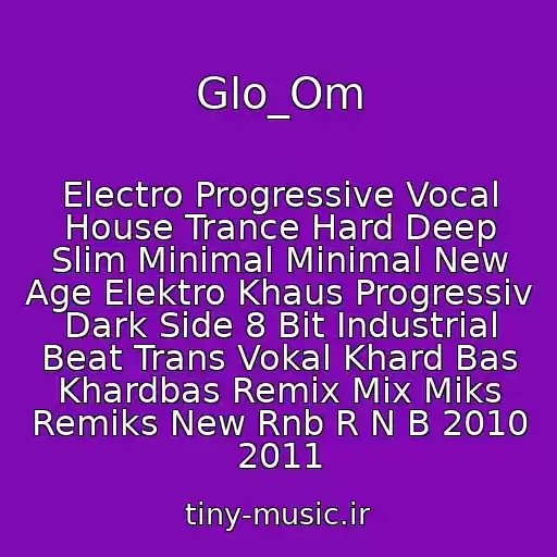 کاور آهنگ Glo_Om از Electro Progressive Vocal House Trance Hard Deep Slim Minimal Minimal New Age Elektro Khaus Progressiv Dark Side 8 Bit Industrial Beat Trans Vokal Khard Bas Khardbas Remix Mix Miks Remiks New Rnb R N B 2010 2011